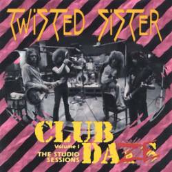 Twisted Sister : Club Daze Vol. 1 - The Studio Sessions